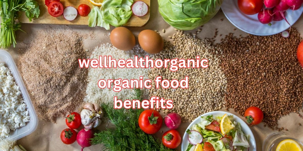 wellhealthorganic organic food benefits